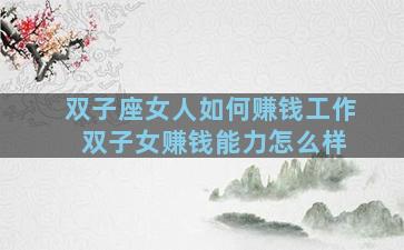 双子座女人如何赚钱工作 双子女赚钱能力怎么样